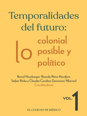 cover image of Temporalidades del futuro lo colonial, lo posible y lo político, Volume 1